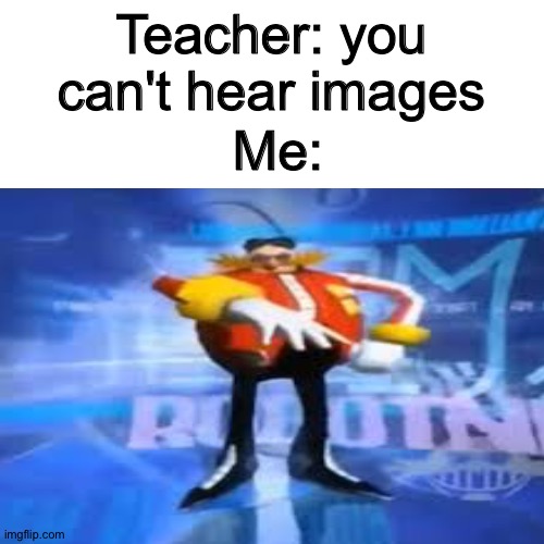 I've come to make an announcement! Shadow athe hedgehog is a... | Teacher: you can't hear images; Me: | image tagged in eggman,fun,memes | made w/ Imgflip meme maker