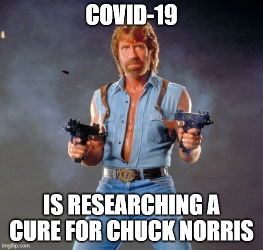 Chuck Norris Guns | COVID-19; IS RESEARCHING A CURE FOR CHUCK NORRIS | image tagged in memes,chuck norris guns,chuck norris | made w/ Imgflip meme maker