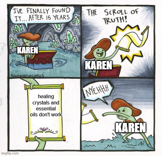 The Scroll Of Truth | KAREN; KAREN; healing crystals and essential oils don't work; KAREN | image tagged in memes,the scroll of truth | made w/ Imgflip meme maker