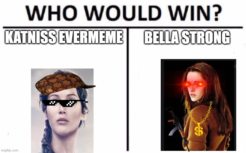 Who Would Win? | KATNISS EVERMEME; BELLA STRONG | image tagged in memes,who would win | made w/ Imgflip meme maker