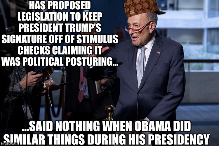 Schmuckles the clown | HAS PROPOSED LEGISLATION TO KEEP PRESIDENT TRUMP’S SIGNATURE OFF OF STIMULUS CHECKS CLAIMING IT WAS POLITICAL POSTURING... ...SAID NOTHING WHEN OBAMA DID SIMILAR THINGS DURING HIS PRESIDENCY | image tagged in chuck schumer,liberal hypocrisy,democrats,crying democrats,obama,president trump | made w/ Imgflip meme maker