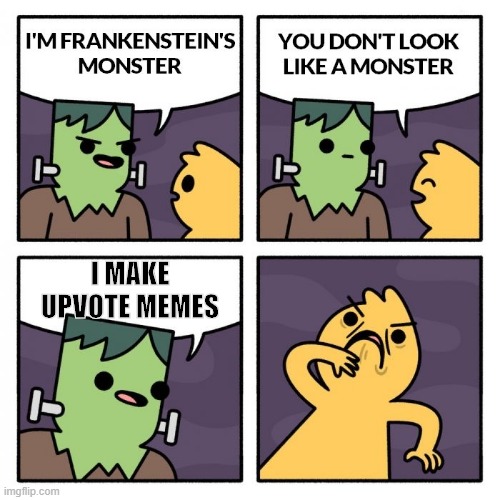 the monsters | I MAKE UPVOTE MEMES | image tagged in frankenstien's monster | made w/ Imgflip meme maker