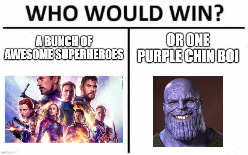 Who Would Win? | A BUNCH OF AWESOME SUPERHEROES; OR ONE PURPLE CHIN BOI | image tagged in memes,who would win | made w/ Imgflip meme maker
