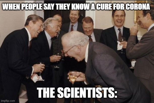 Lol Corona | WHEN PEOPLE SAY THEY KNOW A CURE FOR CORONA; THE SCIENTISTS: | image tagged in memes,laughing men in suits | made w/ Imgflip meme maker