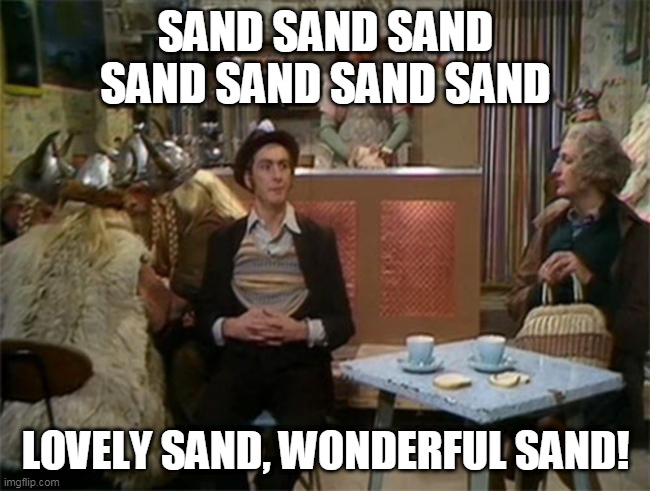 monty python sand (spam) saltwater reef tank | SAND SAND SAND SAND SAND SAND SAND; LOVELY SAND, WONDERFUL SAND! | image tagged in spam,monty python,reef tank | made w/ Imgflip meme maker