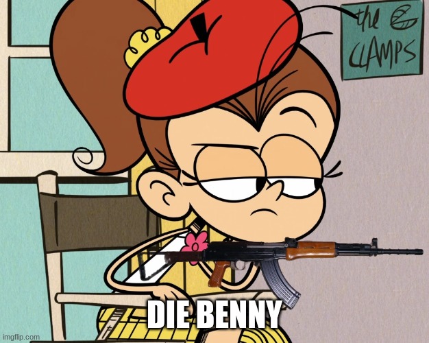 Luan hates Benny now | DIE BENNY | image tagged in luan loud,benny sucks,the loud house | made w/ Imgflip meme maker