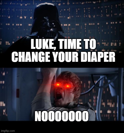 Star Wars No Meme | LUKE, TIME TO CHANGE YOUR DIAPER; NOOOOOOO | image tagged in memes,star wars no | made w/ Imgflip meme maker