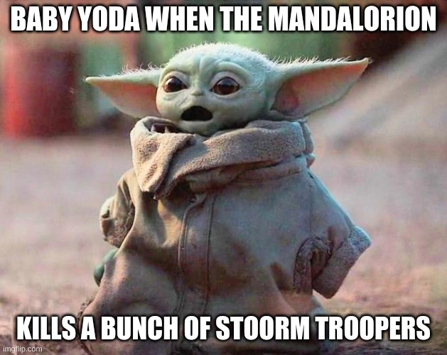 Surprised Baby Yoda | BABY YODA WHEN THE MANDALORION; KILLS A BUNCH OF STOORM TROOPERS | image tagged in surprised baby yoda | made w/ Imgflip meme maker