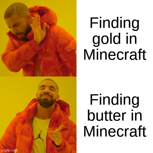 Drake Hotline Bling Meme | Finding gold in Minecraft Finding butter in Minecraft | image tagged in memes,drake hotline bling | made w/ Imgflip meme maker