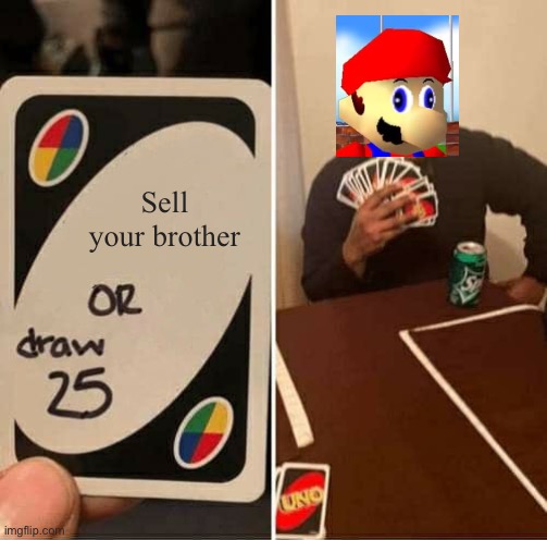 UNO Draw 25 Cards | Sell your brother | image tagged in memes,uno draw 25 cards | made w/ Imgflip meme maker