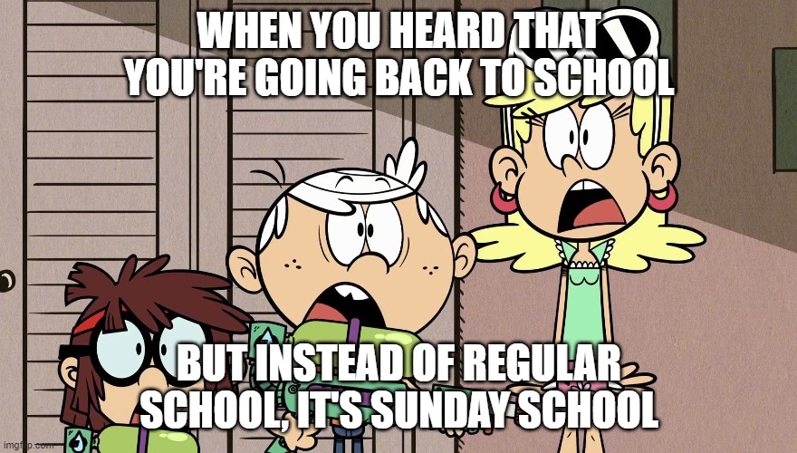 knuckles oh no meme indeed | WHEN YOU HEARD THAT YOU'RE GOING BACK TO SCHOOL; BUT INSTEAD OF REGULAR SCHOOL, IT'S SUNDAY SCHOOL | image tagged in surprised loud house,sunday,school | made w/ Imgflip meme maker