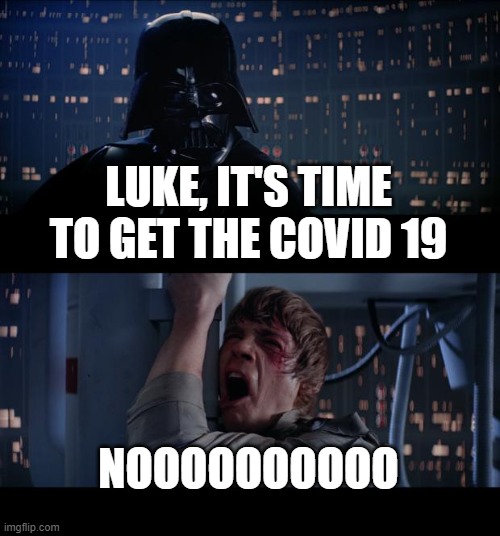 Star Wars No Meme | LUKE, IT'S TIME TO GET THE COVID 19; NOOOOOOOOOO | image tagged in memes,star wars no | made w/ Imgflip meme maker