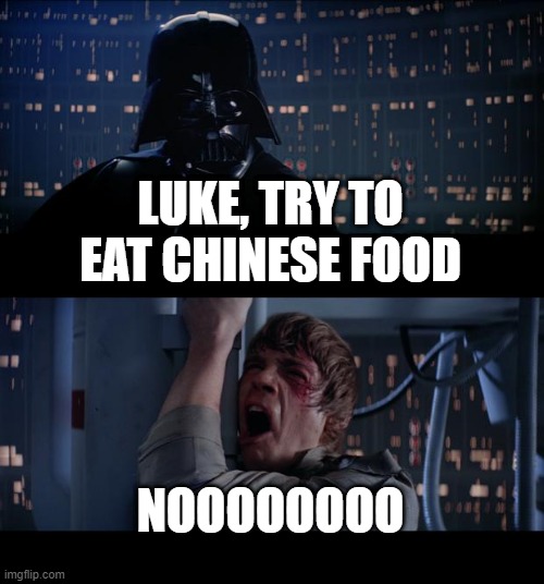 Star Wars No Meme | LUKE, TRY TO EAT CHINESE FOOD; NOOOOOOOO | image tagged in memes,star wars no | made w/ Imgflip meme maker