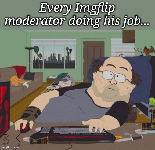 "Imgflip Moderators" | Every Imgflip moderator doing his job... | image tagged in memes,rpg fan,imgflip,imgflip mods,moderators | made w/ Imgflip meme maker