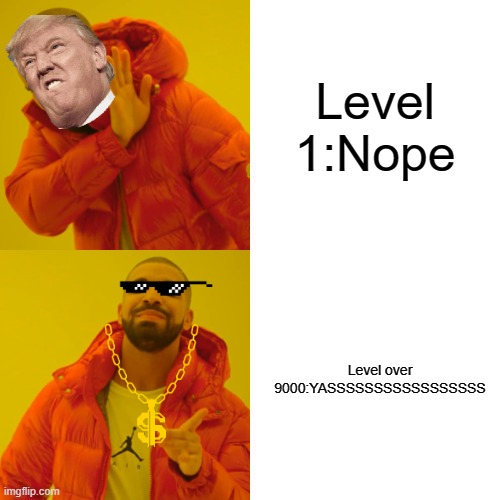 levels | Level 1:Nope; Level over 9000:YASSSSSSSSSSSSSSSSS | image tagged in memes,drake hotline bling | made w/ Imgflip meme maker