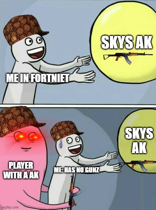 Running Away Balloon | SKYS AK; ME IN FORTNIET; SKYS AK; PLAYER WITH A AK; ME: HAS NO GUNZ | image tagged in memes,fortnite | made w/ Imgflip meme maker