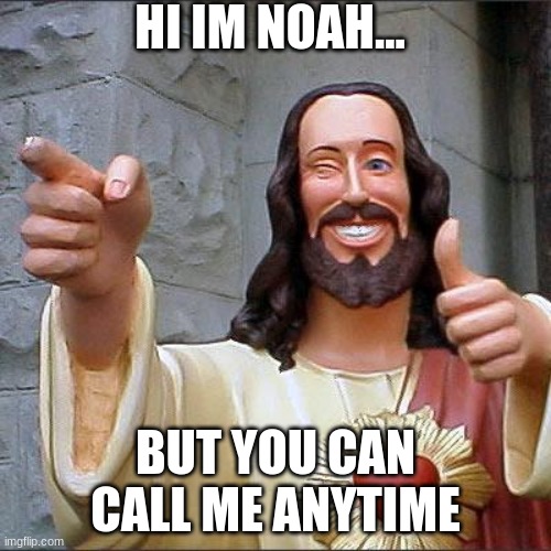 Buddy Christ | HI IM NOAH... BUT YOU CAN CALL ME ANYTIME | image tagged in memes,buddy christ | made w/ Imgflip meme maker