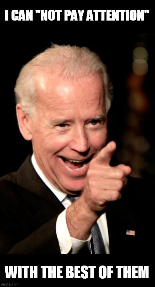 Smilin Biden Meme | I CAN "NOT PAY ATTENTION" WITH THE BEST OF THEM | image tagged in memes,smilin biden | made w/ Imgflip meme maker