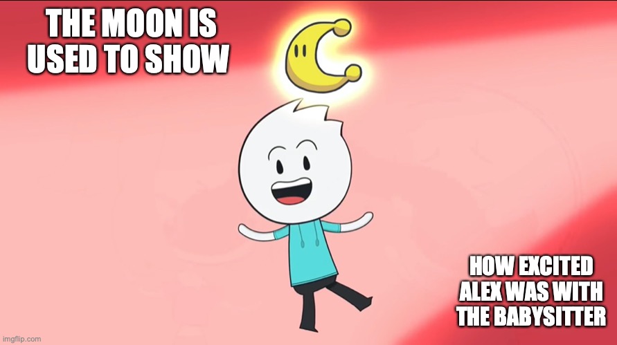 Alex Moon | THE MOON IS USED TO SHOW; HOW EXCITED ALEX WAS WITH THE BABYSITTER | image tagged in alex clark,youtube,memes | made w/ Imgflip meme maker