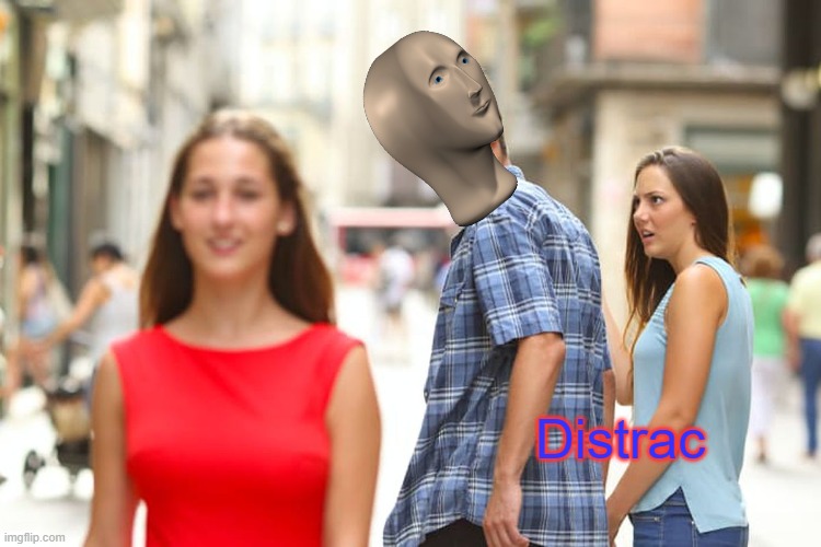 Badly turning meme templates into meme man templates: Distracted boyfriend | Distrac | image tagged in memes,distracted boyfriend | made w/ Imgflip meme maker