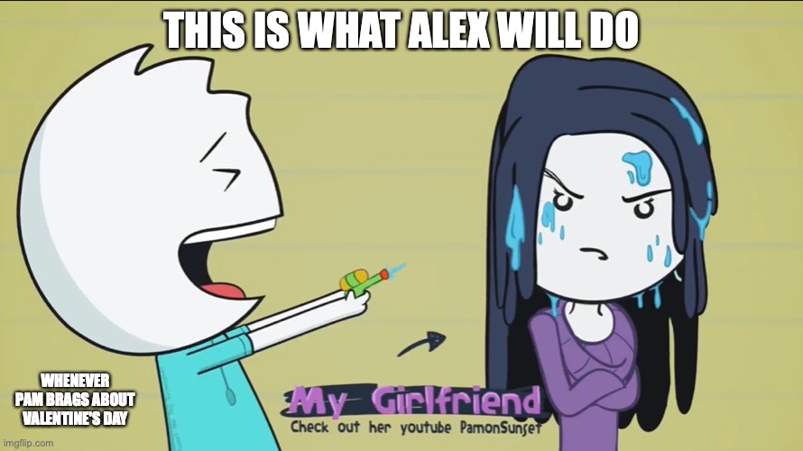 V-Day Spray | THIS IS WHAT ALEX WILL DO; WHENEVER PAM BRAGS ABOUT VALENTINE'S DAY | image tagged in alex clark,youtube,memes,valentine's day | made w/ Imgflip meme maker