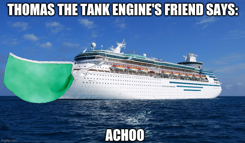 Thomas and Friends - Carlton Cruise Rides the Waves | THOMAS THE TANK ENGINE'S FRIEND SAYS:; ACHOO | image tagged in cruise ship,thomas the tank engine,cruise,ship,face mask | made w/ Imgflip meme maker
