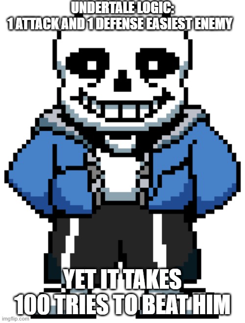 UNDERTALE LOGIC:
1 ATTACK AND 1 DEFENSE EASIEST ENEMY; YET IT TAKES 100 TRIES TO BEAT HIM | image tagged in sans undertale | made w/ Imgflip meme maker