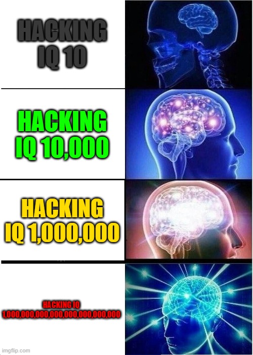 Expanding Brain | HACKING IQ 10; HACKING IQ 10,000; HACKING IQ 1,000,000; HACKING IQ 1,000,000,000,000,000,000,000,000 | image tagged in memes,expanding brain,hacking | made w/ Imgflip meme maker