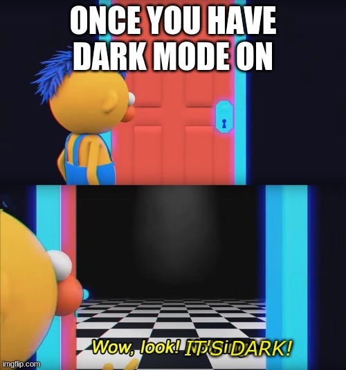Wow, look! Nothing! | ONCE YOU HAVE DARK MODE ON; IT'S DARK! | image tagged in wow look nothing | made w/ Imgflip meme maker