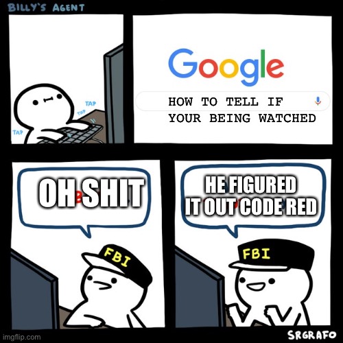 That wasn’t supposed to happen billy | HOW TO TELL IF YOUR BEING WATCHED; HE FIGURED IT OUT CODE RED; OH SHIT | image tagged in billy's fbi agent | made w/ Imgflip meme maker