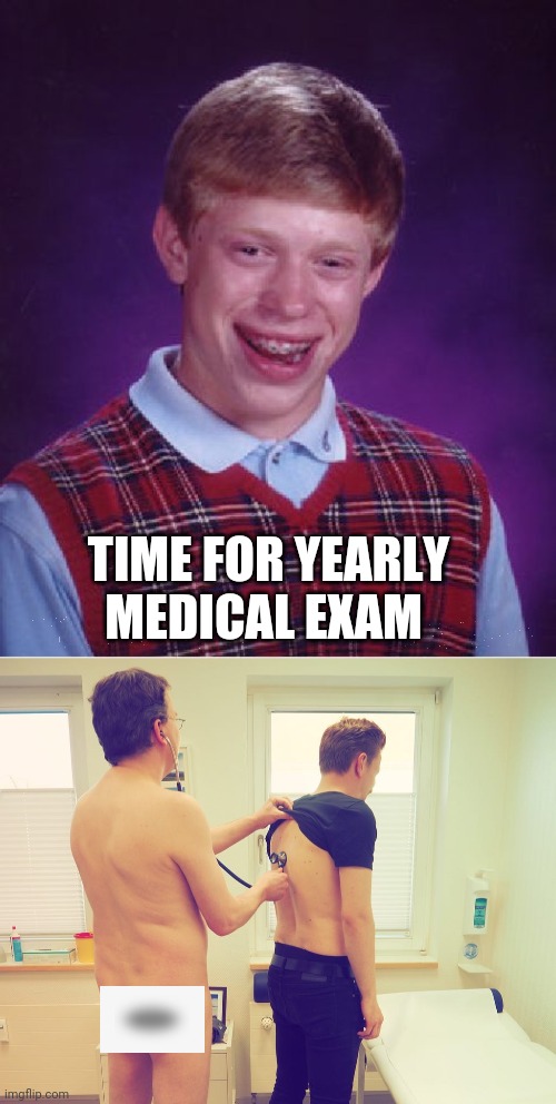 Oddly Enough He's A Podiatrist,  Not a Proctologist. | TIME FOR YEARLY MEDICAL EXAM | image tagged in memes,bad luck brian,doctor | made w/ Imgflip meme maker