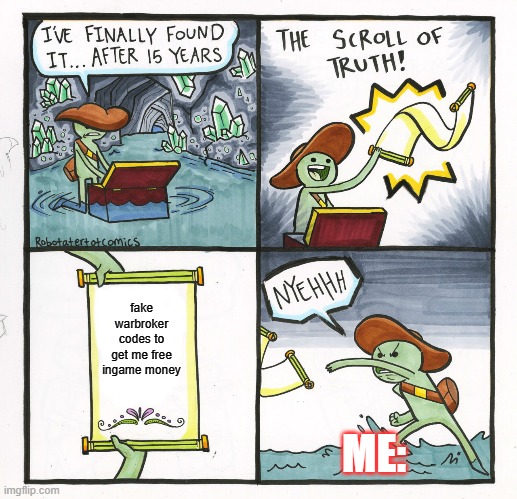 The Scroll Of Truth | fake warbroker codes to get me free ingame money; ME: | image tagged in memes,the scroll of truth | made w/ Imgflip meme maker