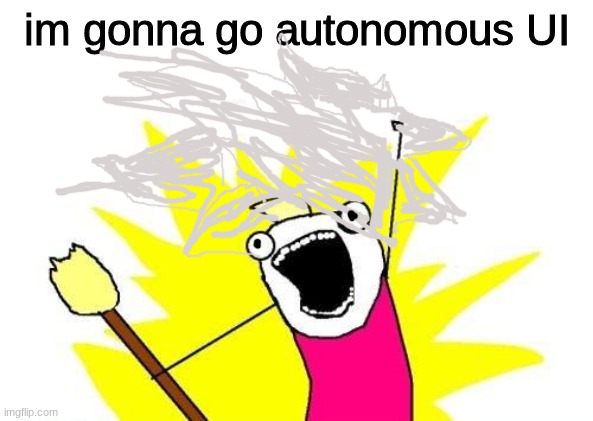 UI gowkuw boi | im gonna go autonomous UI | image tagged in memes,x all the y | made w/ Imgflip meme maker
