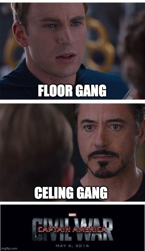 floor gang for life | FLOOR GANG; CELING GANG | image tagged in memes,marvel civil war 1,floor gang,pewdiepie,memesfunny,funny memes | made w/ Imgflip meme maker