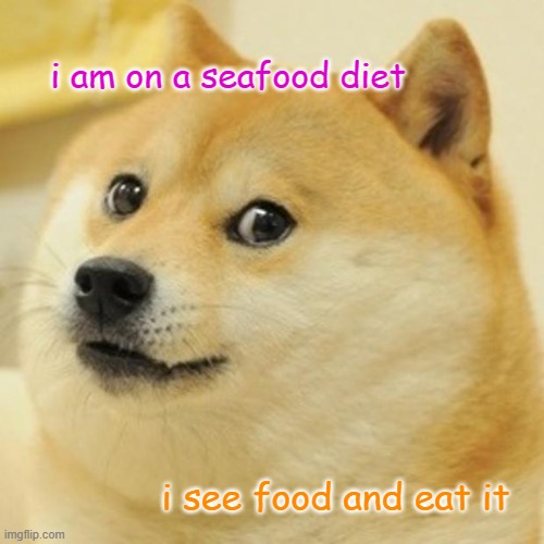 chubby doge | i am on a seafood diet; i see food and eat it | image tagged in memes,doge | made w/ Imgflip meme maker