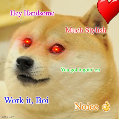 Doge | Hey Handsome; Much Stylish; You got it goin’ on; Work it, Boi; Noice 👌 | image tagged in memes,doge | made w/ Imgflip meme maker