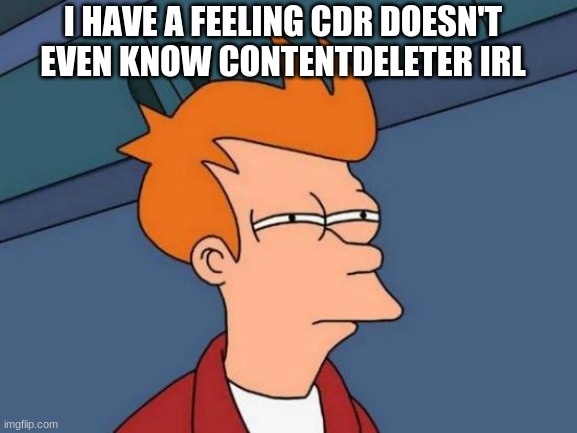 Boi exposed. | I HAVE A FEELING CDR DOESN'T EVEN KNOW CONTENTDELETER IRL | image tagged in memes,futurama fry,exposed | made w/ Imgflip meme maker