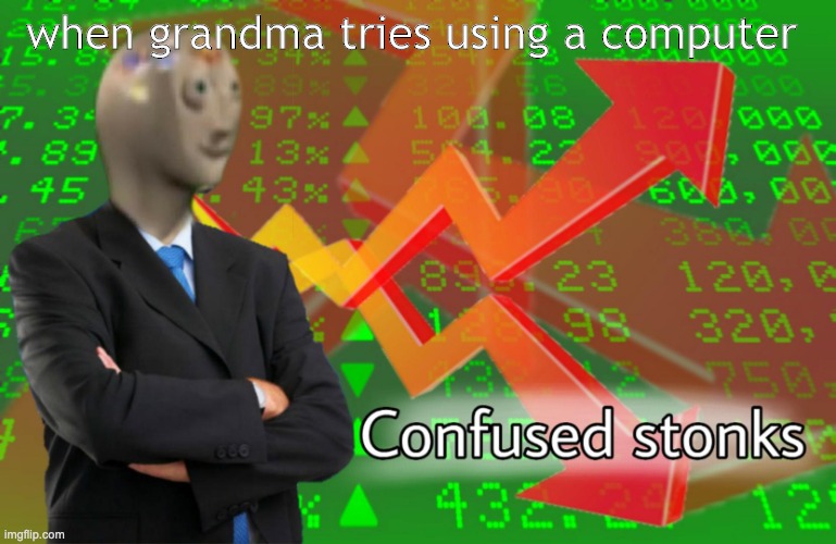 grandmas | when grandma tries using a computer | image tagged in confused stonks | made w/ Imgflip meme maker