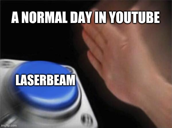 lazerbeam | A NORMAL DAY IN YOUTUBE; LASERBEAM | image tagged in memes,blank nut button | made w/ Imgflip meme maker