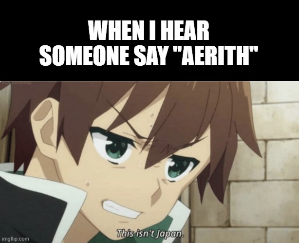 Japanese FFVII |  WHEN I HEAR SOMEONE SAY "AERITH" | image tagged in final fantasy 7,final fantasy,memes,video games,japanese | made w/ Imgflip meme maker