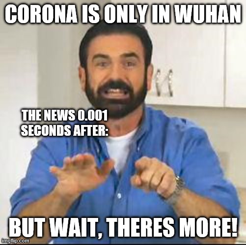 but wait there's more | CORONA IS ONLY IN WUHAN; THE NEWS 0.001 SECONDS AFTER:; BUT WAIT, THERES MORE! | image tagged in but wait there's more,coronavirus | made w/ Imgflip meme maker