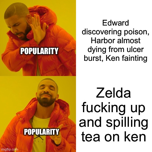 gOOP | Edward discovering poison, Harbor almost dying from ulcer burst, Ken fainting; POPULARITY; Zelda fucking up and spilling tea on ken; POPULARITY | image tagged in memes,drake hotline bling | made w/ Imgflip meme maker