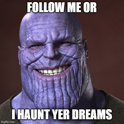 FOLLOW ME OR; I HAUNT YER DREAMS | image tagged in thanos | made w/ Imgflip meme maker