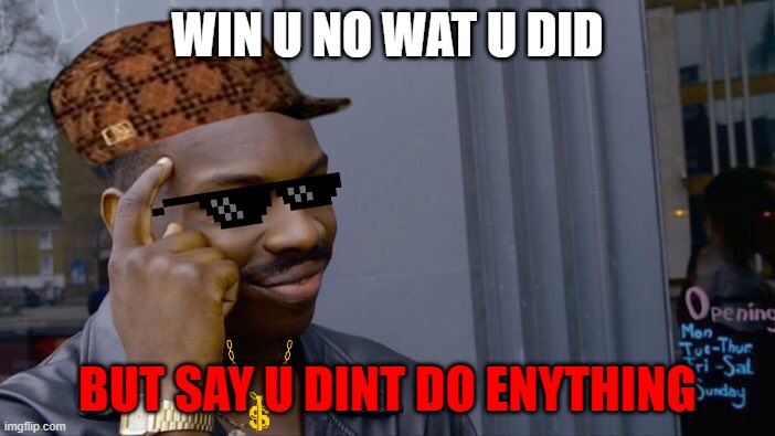 Roll Safe Think About It | WIN U NO WAT U DID; BUT SAY U DINT DO ENYTHING | image tagged in memes,lies | made w/ Imgflip meme maker