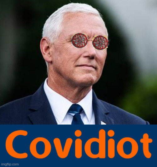 Pence  Covidiot | image tagged in mike pence | made w/ Imgflip meme maker