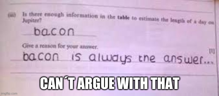 CAN´T ARGUE WITH THAT | image tagged in meme,test answers | made w/ Imgflip meme maker