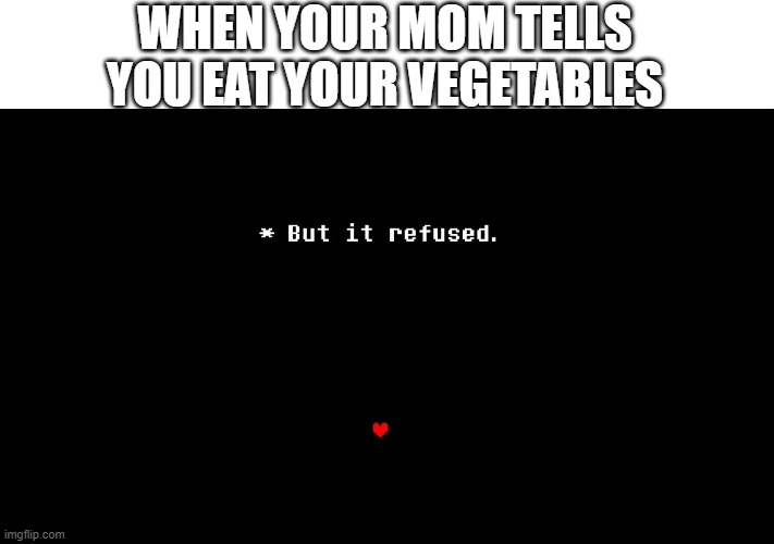 But it refused | WHEN YOUR MOM TELLS YOU EAT YOUR VEGETABLES | image tagged in but it refused | made w/ Imgflip meme maker