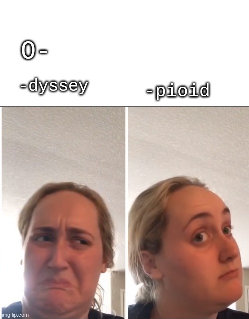 odyssey meme | O-; -dyssey; -pioid | image tagged in the kombucha girl | made w/ Imgflip meme maker