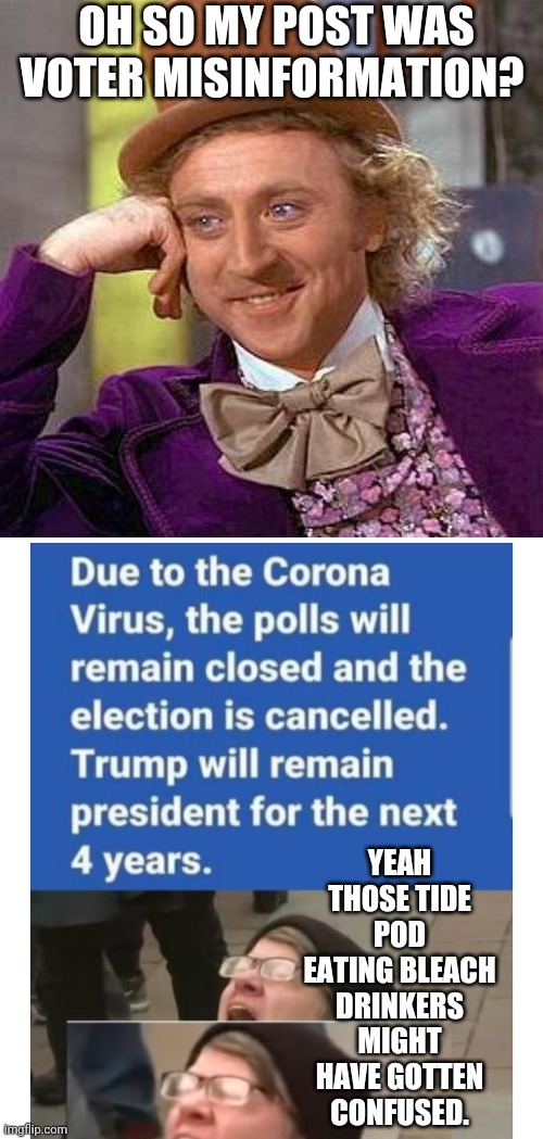 Facebook Algorithm drinks bleach | OH SO MY POST WAS VOTER MISINFORMATION? YEAH THOSE TIDE POD EATING BLEACH DRINKERS MIGHT HAVE GOTTEN CONFUSED. | image tagged in memes,creepy condescending wonka,facebook,jail | made w/ Imgflip meme maker