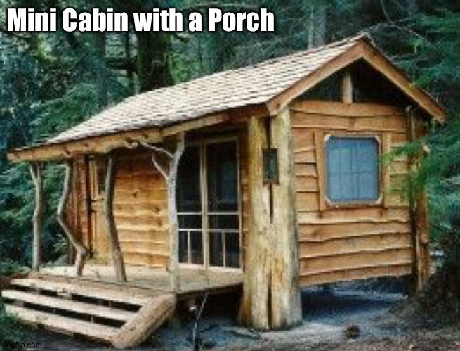 Mini Cabin with a Porch | made w/ Imgflip meme maker